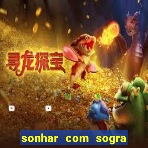 sonhar com sogra no jogo do bicho